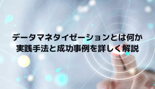 データマネタイゼーションとは何か 実践手法と成功事例を詳しく解説