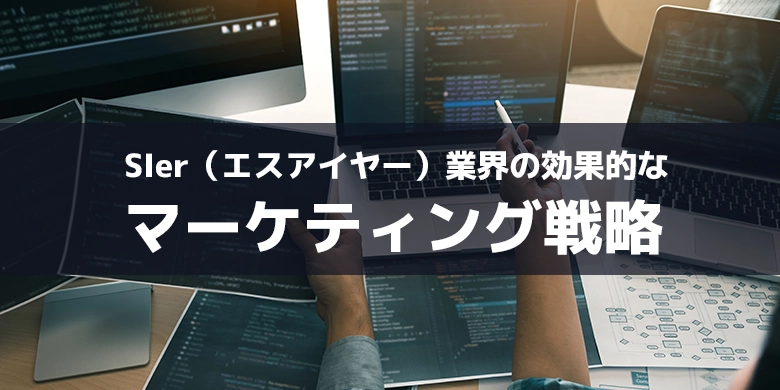 SIer（エスアイヤー）業界の効果的なマーケティング戦略