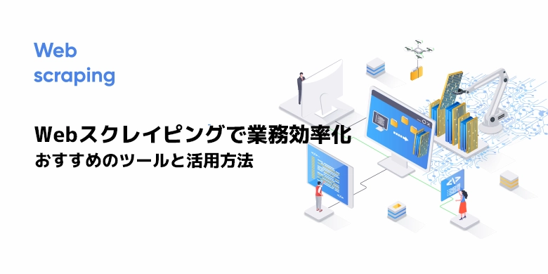 Webスクレイピングで業務効率化 おすすめツールと活用方法