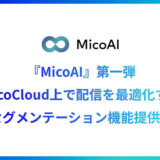 Micoworksがプラットフォーム『MicoAI』を開発！第一弾としてMicoCloud（ミコクラウド）上で配信を最適化する「AIセグメンテーション」機能を提供開始