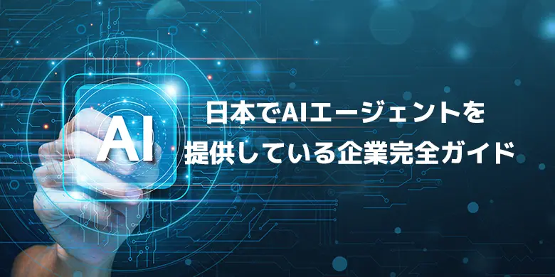 【2025年最新版】日本でAIエージェントを提供している企業完全ガイド
