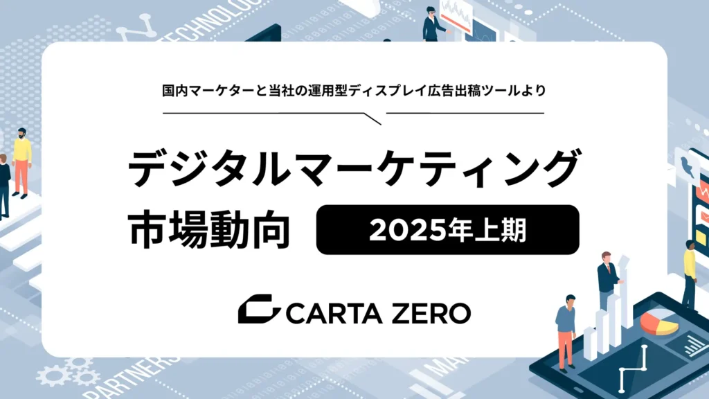 CARTA ZERO、2025年上期デジタルマーケティング市場動向およびトレンドについての調査