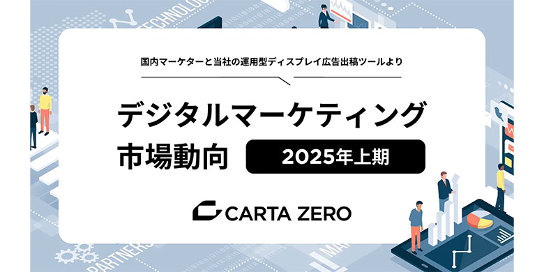 CARTA ZERO、2025年上期デジタルマーケティング市場動向およびトレンドについての調査