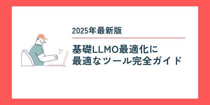 LLMO最適化に最適なツール完全ガイド【2025年最新版】
