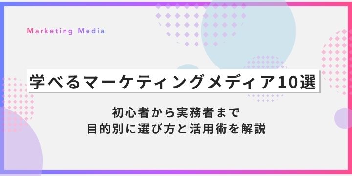学べるマーケティングメディア10選｜初心者から実務者まで目的別に選び方と活用術を解説